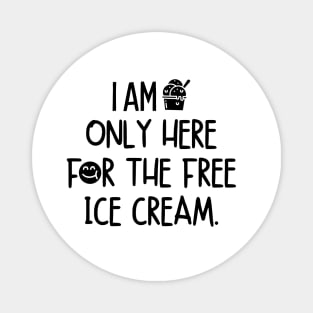 I am only here for the free ice cream. Magnet